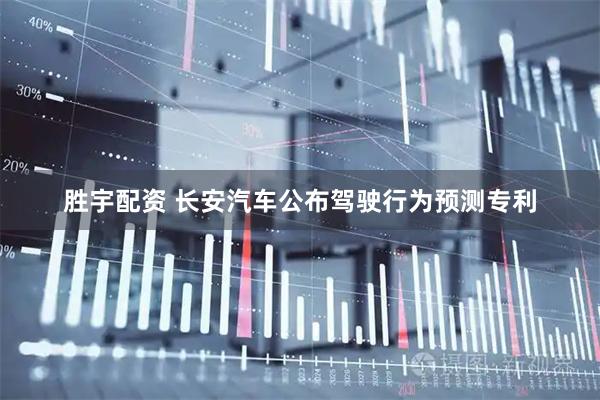 胜宇配资 长安汽车公布驾驶行为预测专利