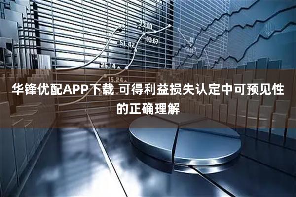 华锋优配APP下载 可得利益损失认定中可预见性的正确理解
