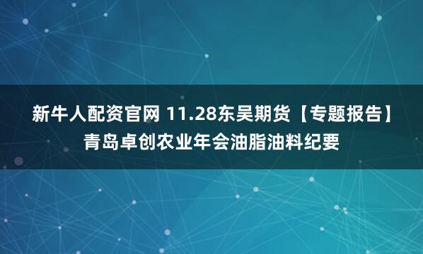 新牛人配资官网 11.28东吴期货【专题报告】青岛卓创农业年会油脂油料纪要